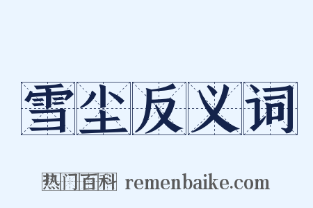 雪尘反义词是什么意思的图片